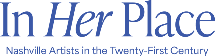 In Her Place: Nashville Artists in the Twenty-First Century